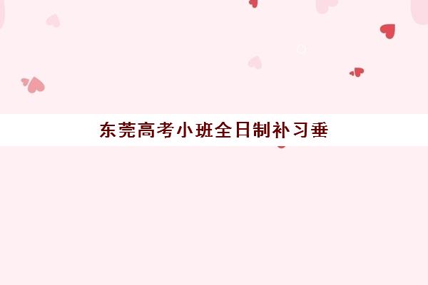 东莞高考小班全日制补习垂直领域TOP10如何选择？2025年最新排名榜单、各机构特色解析与科学择校全指南