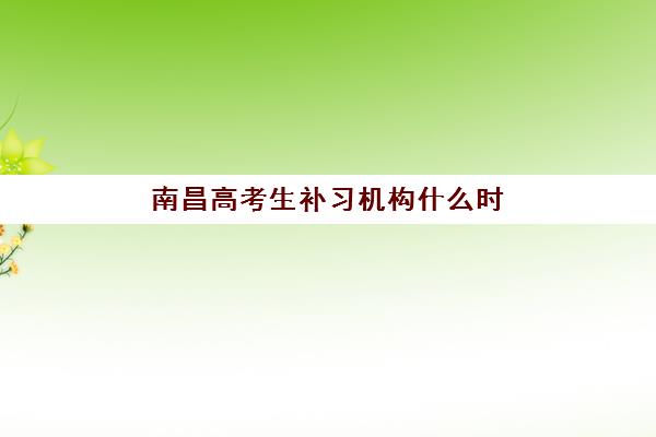 南昌高考生补习机构什么时候报名考试啊？2025年最新报名时间表、考试安排及备考全攻略