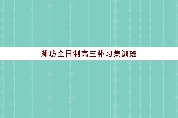 潍坊全日制高三补习集训班信息确认时间是几点？2025年各机构报名时间表、确认流程与择校指南