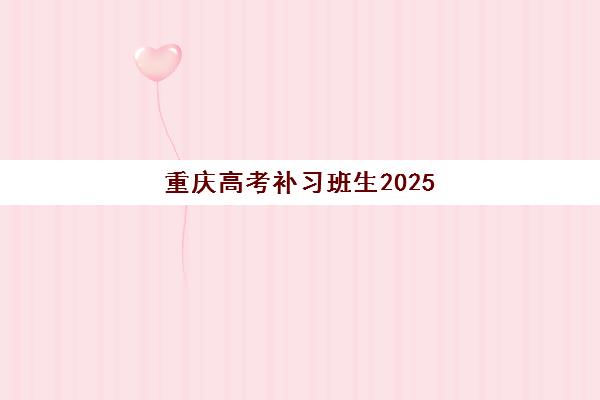 重庆高考补习班生2025年考点有哪些？最新考点分布、查询方法与备考全攻略