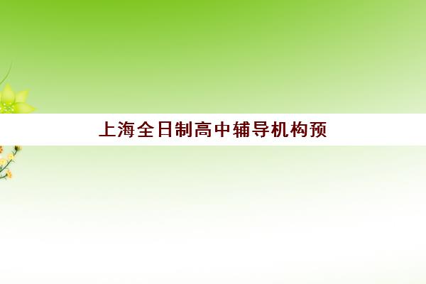 上海全日制高中辅导机构预报名时间2026如何安排？最新时间表、报名流程与择校指南全解析