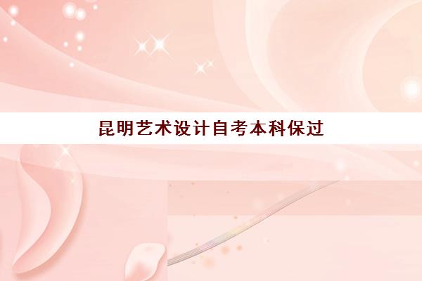 昆明艺术设计自考本科保过课程报名确认时间表格：2025年最新时间节点与全流程操作指南