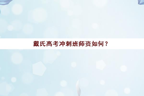 戴氏高考冲刺班师资如何？2025年教学团队实力、课程特色与学员真实反馈全解析