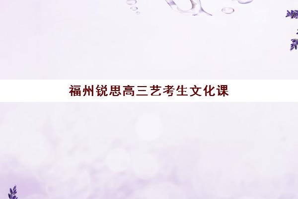 福州锐思高三艺考生文化课集训班学费贵吗？2025年收费标准全面解析与高性价比选班策略实用指南