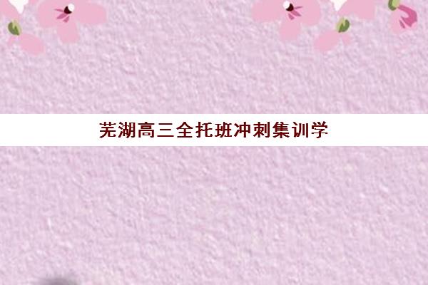 芜湖高三全托班冲刺集训学校报名费什么时候退回？2025年最新退费时间表解析与科学维权全指南