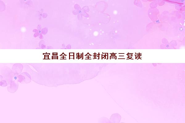宜昌全日制全封闭高三复读预报名往届生能报吗？2025年报名资格条件、审核流程与高口碑机构推荐全指南