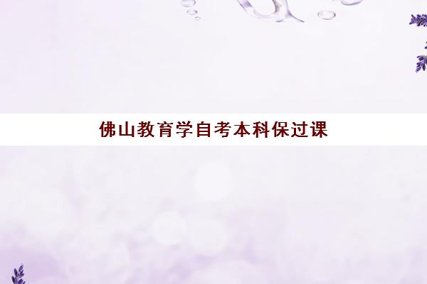 佛山教育学自考本科保过课程确认现场确认时间如何查询？2025年最新时间安排与操作步骤全指南