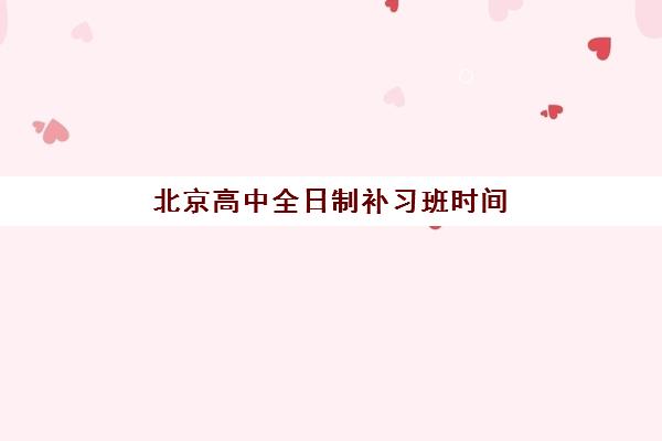北京高中全日制补习班时间2025年公布了吗？最新开学日程、各校招生时间表与科学择校全指南