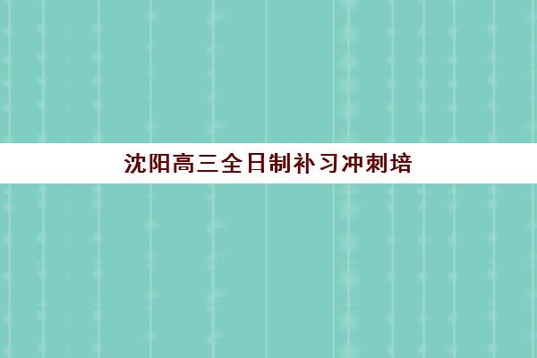 沈阳高三全日制补习冲刺培训班多少钱一节课？2025年最新费用解析、各机构对比与科学择校全指南