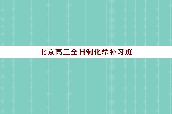 北京高三全日制化学补习班2025年报名人数如何？最新数据解读与优质机构选择全攻略