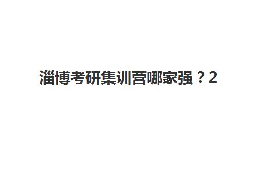 淄博考研集训营哪家强？2025年十大机构教学特色与择校指南
