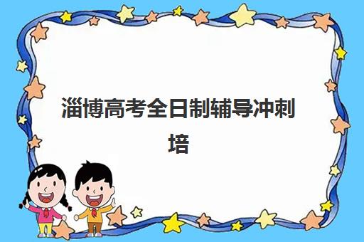 淄博高考全日制辅导冲刺培训班哪家好多少钱如何选择最科学？2025年最新排名解析、费用明细与择校指南全攻略