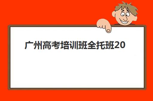 广州高考培训班全托班2025年报名时间表如何查询？最新招生日程、择校指南与备考全攻略