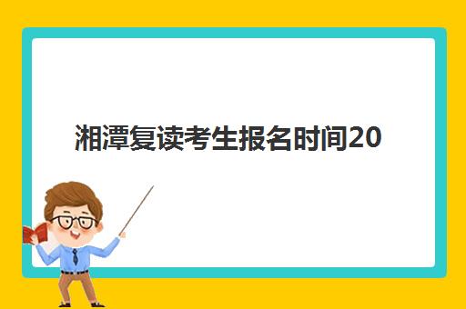 湘潭复读考生报名时间2025年如何安排？最新时间节点、报名流程与择校全指南