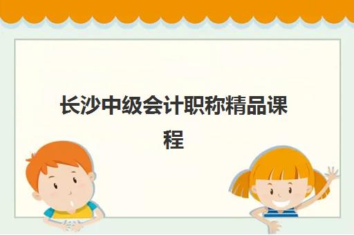 长沙中级会计职称精品课程集训营哪家口碑好？2025年最新口碑排名、选择标准与成功学员案例解析