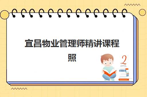 宜昌物业管理师精讲课程照片要求是什么？2025年最新尺寸规范、拍摄技巧与上传全攻略