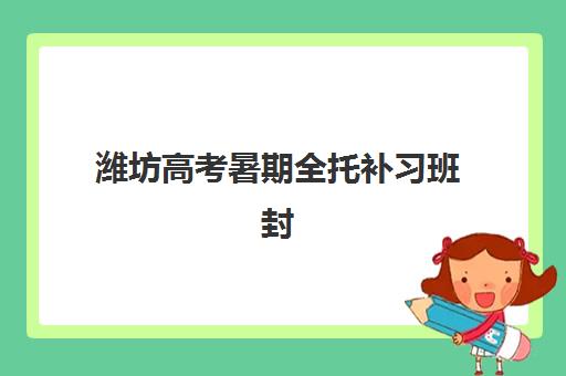 潍坊高考暑期全托补习班封闭学校排名一览表，2025年最新十大机构实力对比、择校指南与避坑攻略