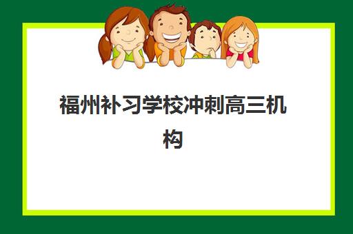福州补习学校冲刺高三机构核心竞争力如何对比？2025年最新评估标准与择校指南全解析