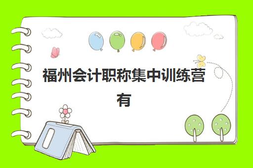 福州会计职称集中训练营有哪些机构？2025年最新权威排名、择校策略与成功案例全解析