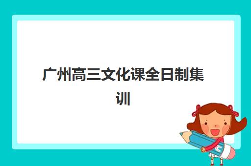 广州高三文化课全日制集训2025报名时间表如何科学规划？2025年最新权威时间节点、择校策略与成功备考指南