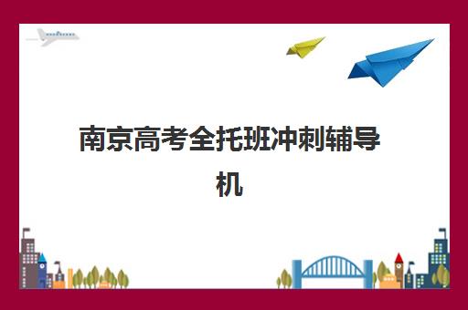 南京高考全托班冲刺辅导机构服务透明度报告如何解读？2025年最新评测指标、择校指南与避坑策略