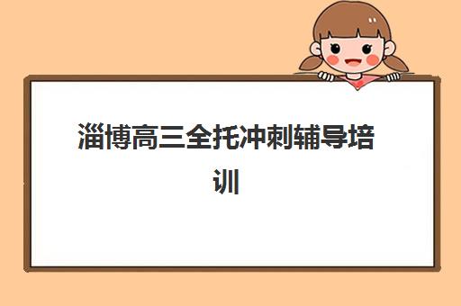 淄博高三全托冲刺辅导培训机构哪家好？2025年最新十大排名与科学择校全指南