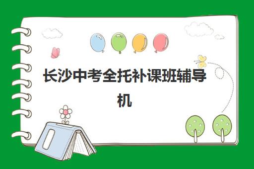 长沙中考全托补课班辅导机构哪家比较好如何选择？2025年择校指南与成功案例解析