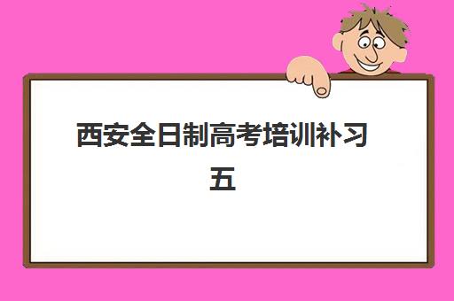 西安全日制高考培训补习五大机构服务白皮书如何科学参考？2025年权威排名、服务对比与择校指南全解析