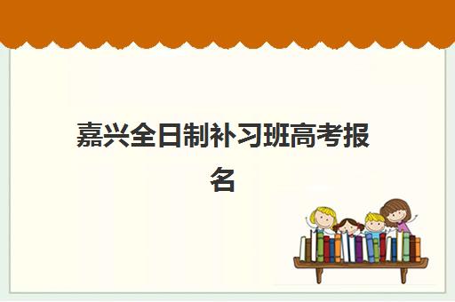 嘉兴全日制补习班高考报名费多少钱2025如何查询？最新费用标准、省钱技巧与报名全攻略