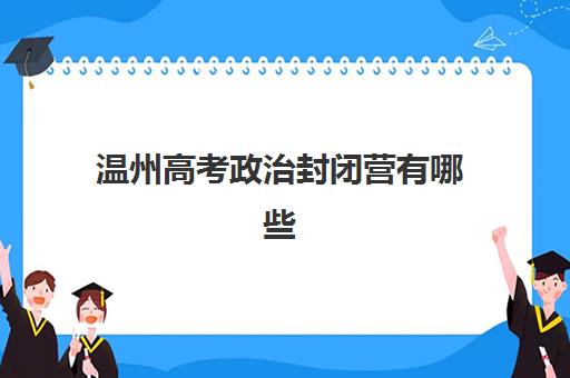 温州高考政治封闭营有哪些？2025年十大集训校区分布与择校指南