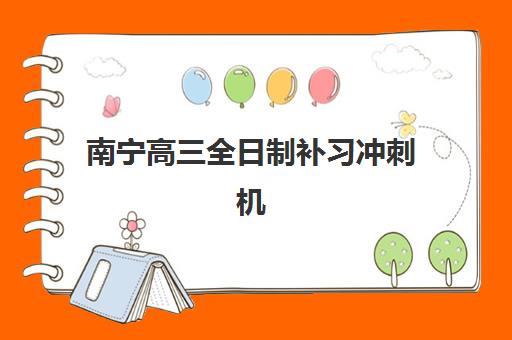 南宁高三全日制补习冲刺机构报名确认时间是几号？2025年最新时间表、各校报名节点与成功备考全指南