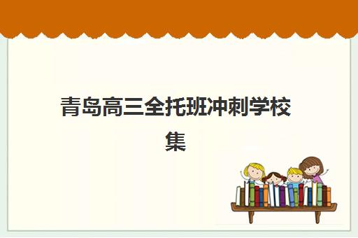 青岛高三全托班冲刺学校集中训练营怎么样啊如何选择？2025年真实评价、选择技巧与成功案例解析