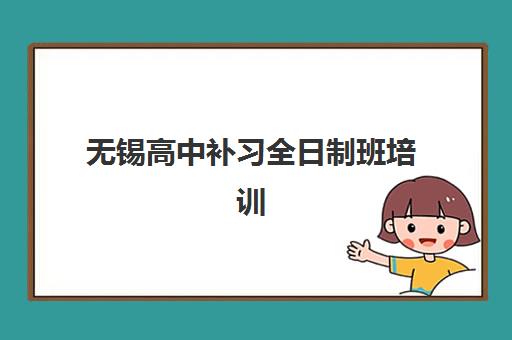无锡高中补习全日制班培训机构哪个比较好？2025年最新权威排名、各校特色与择校全指南