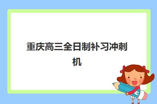 重庆高三全日制补习冲刺机构2025考试地点如何查询？最新考点分布、择校指南与备考攻略全解析