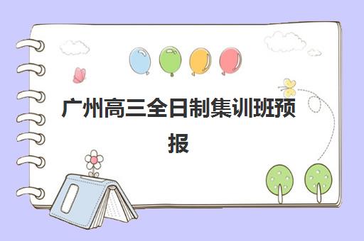 广州高三全日制集训班预报名如何安排？2025年报名时间与考点查询全指南