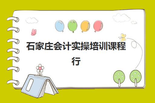 石家庄会计实操培训课程行业年度头部机构公示如何查询？2025年权威榜单、择校策略与成功案例全解析
