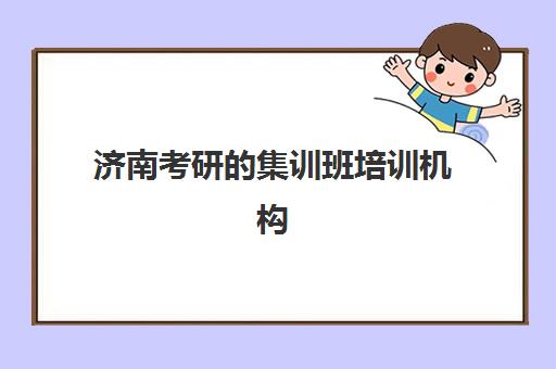 济南考研的集训班培训机构寄宿基地如何选择？2025年最新基地排名、住宿条件详解与择校全攻略