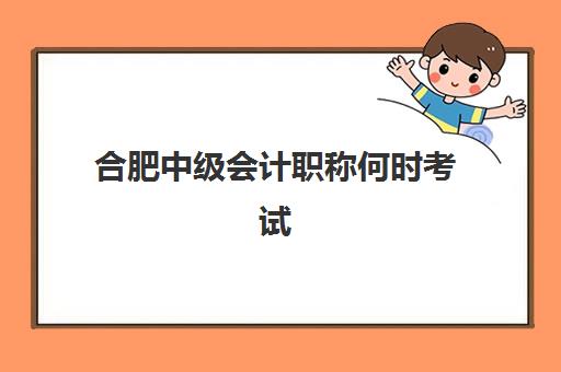 合肥中级会计职称何时考试？2025年考试时间公布与高效备考指南