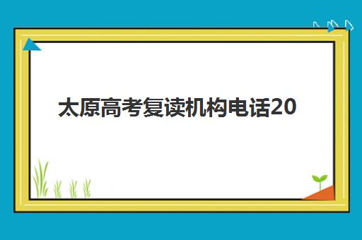 太原高考复读机构电话2025辅导班哪个好？最新联系方式、TOP5机构对比与择校指南