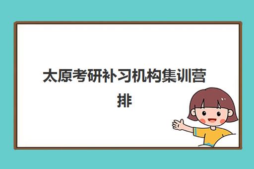 太原考研补习机构集训营排名榜单最新如何查询？2025年权威排名解析、择校指南与成功案例全攻略