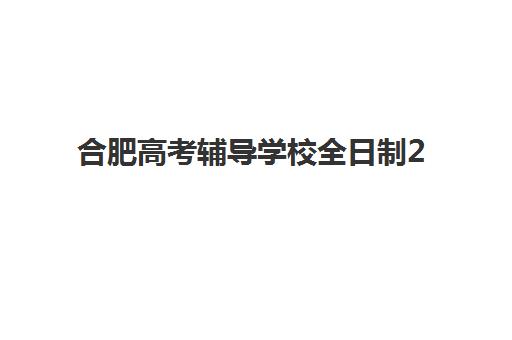 合肥高考辅导学校全日制2025年时间公布如何查询？最新时间表解读、报名流程与备考规划全指南