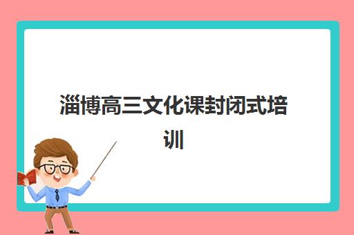 淄博高三文化课封闭式培训学校排名前十名如何选择？2025年最新权威榜单、择校技巧与成功案例全攻略