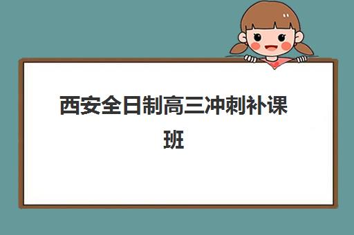 西安全日制高三冲刺补课班报名时间2025年如何科学规划？最新权威招生日程表、各校时间节点与成功报名全指南
