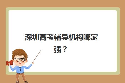 深圳高考辅导机构哪家强？2025年十大培训学校排名与择校指南