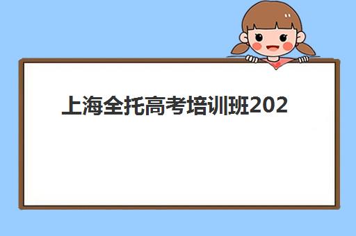 上海全托高考培训班2025年时间公布如何查询？最新招生日程、报名节点与择校时间规划全指南