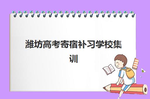 潍坊高考寄宿补习学校集训营排名一览表最新如何查询？2025年权威榜单解析、各校特色对比与科学择校全指南