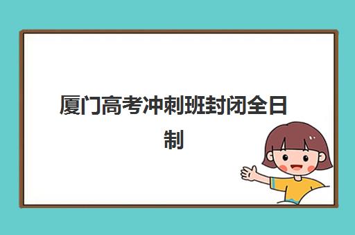 厦门高考冲刺班封闭全日制自带文具还是发文具？2025年最新政策解读、各校规定对比与科学准备全指南