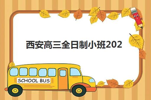 西安高三全日制小班2025年时间是多少？官方时间表与择校指南