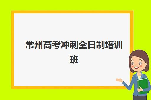 常州高考冲刺全日制培训班信息确认时间如何安排？2025年最新权威时间表与报名全指南
