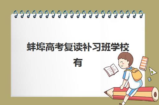 蚌埠高考复读补习班学校有哪些？2025年最新排名前十榜单、各校特色与科学择校全指南
